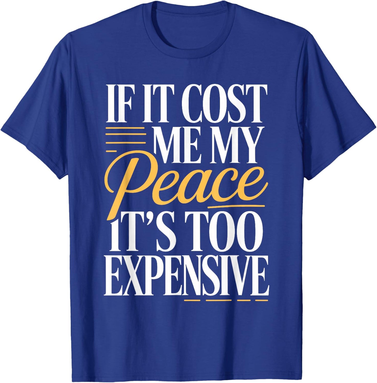 If It Costs You Your Peace It's Too Expensive T-Shirt - T-Shirt | Royal