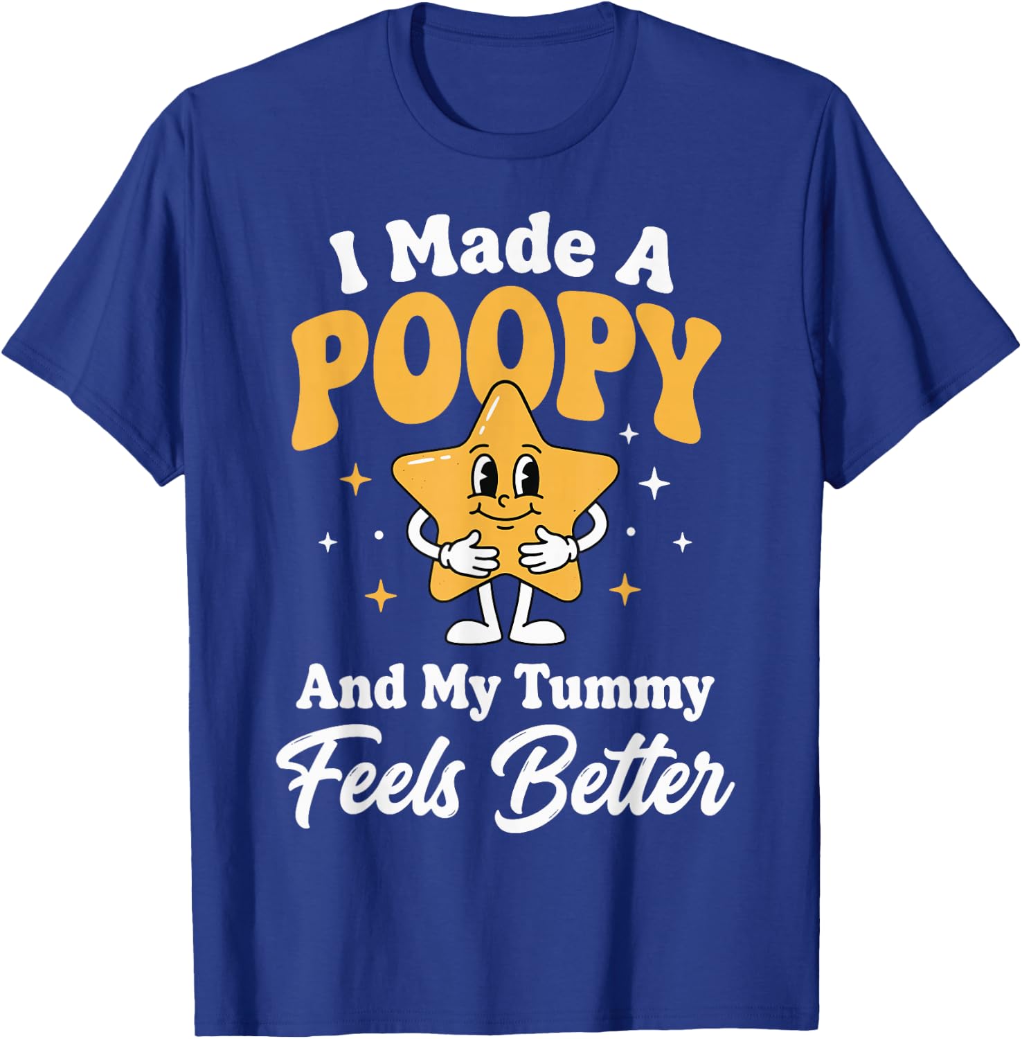 I Made A Poopy and My Tummy Feels Better T-Shirt - T-Shirt | Royal