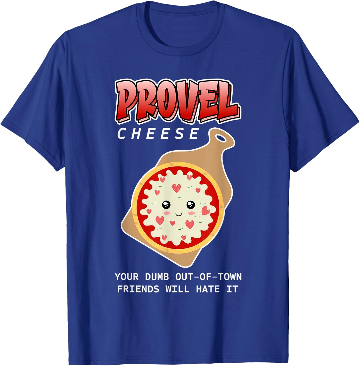 Provel Cheese - Your Dumb Out-Of-Town Friends Will Hate It T-Shirt - T-Shirt | Royal