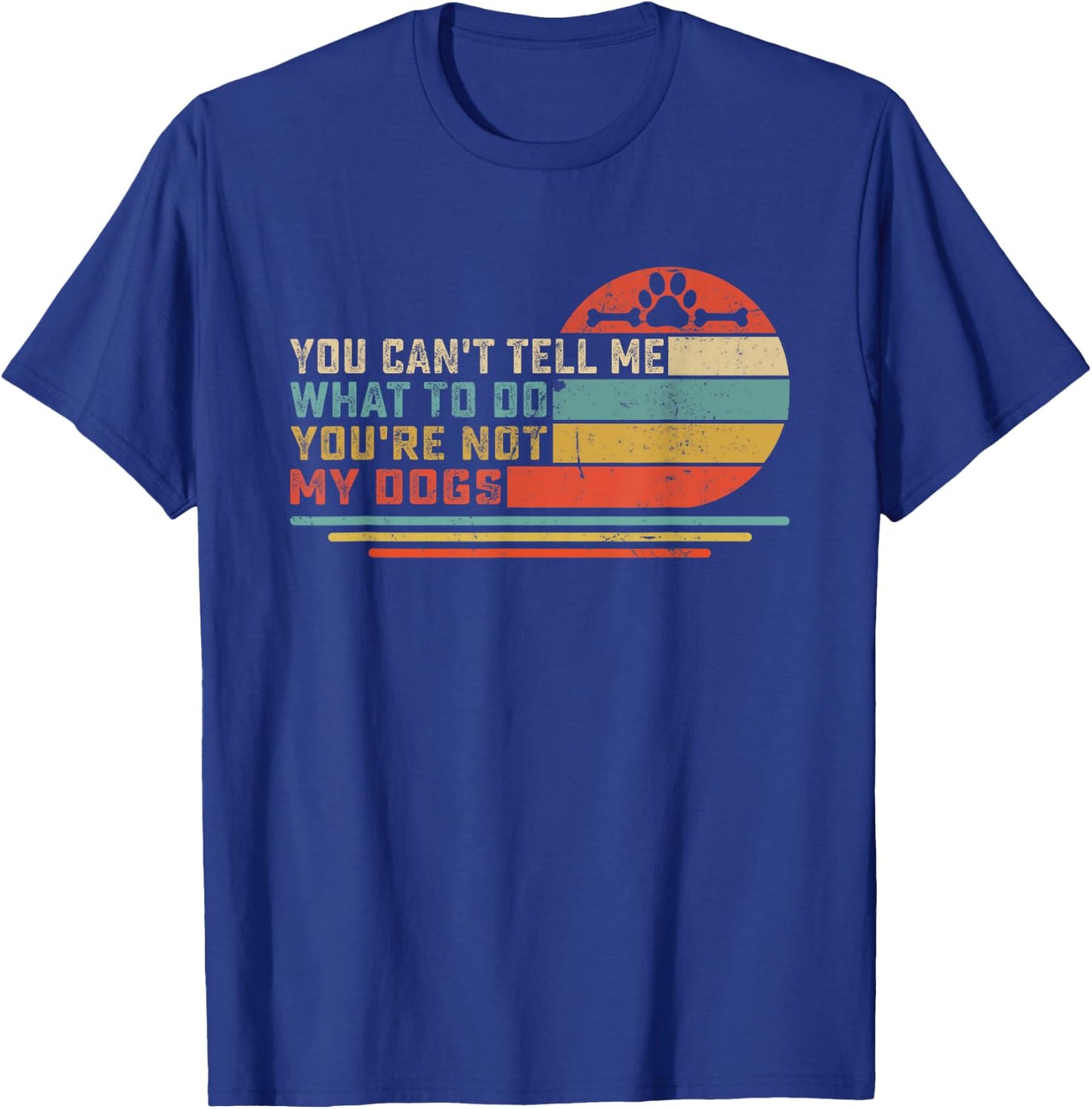 Dog Lover - You Can't Tell me What to do You're not My Dogs Men Women Girls Kids T-Shirt - T-Shirt | Royal