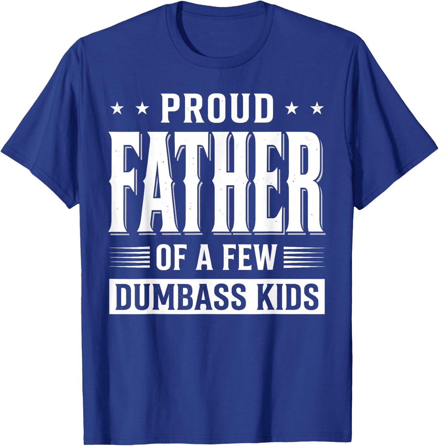 Proud Father of A Few Dumb-Ass Kids Funny Father's Day Quote T-Shirt - T-Shirt | Royal