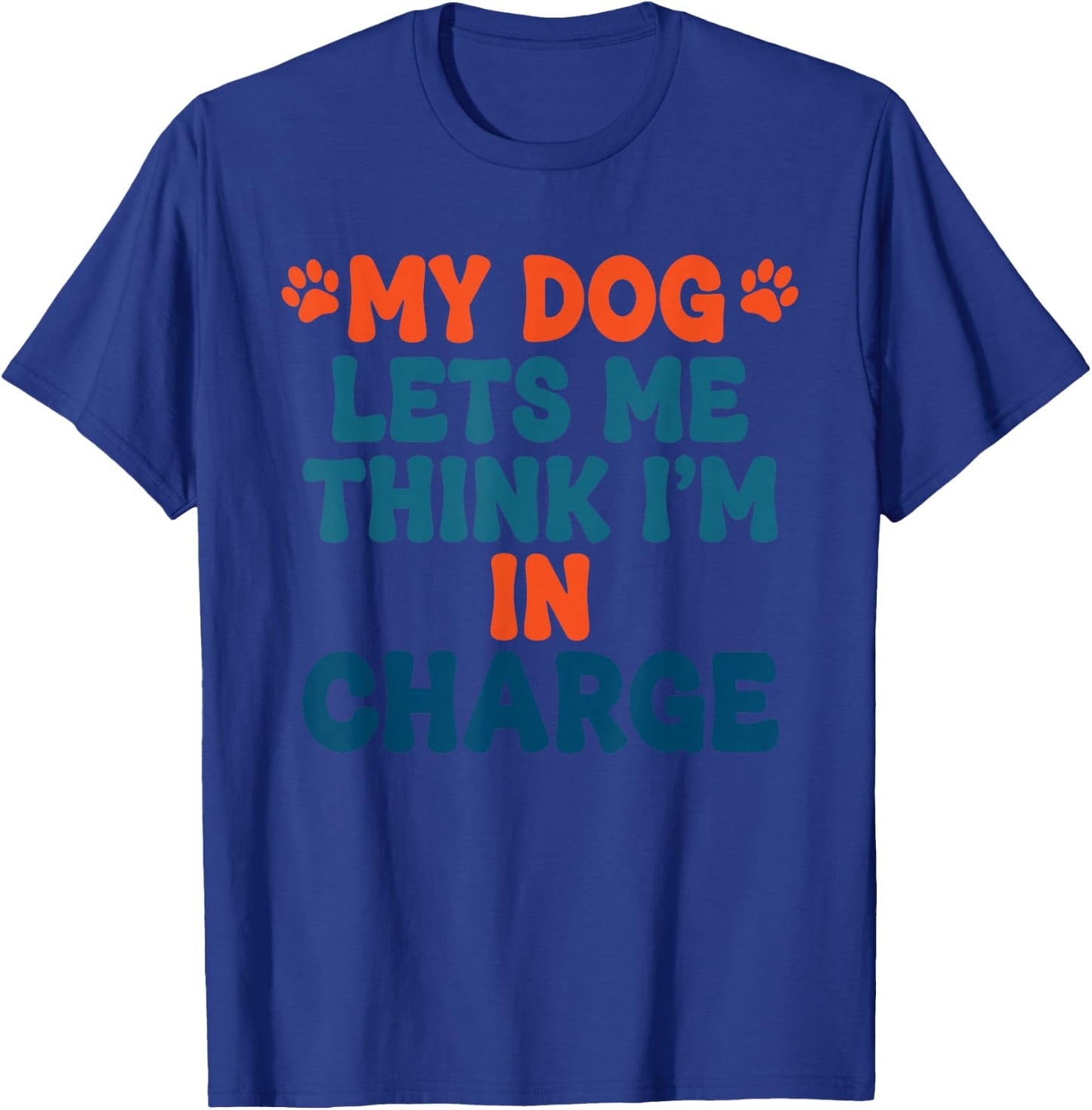 My Dog Lets Me Think I'm in Charge Funny Dog Humor T-Shirt - T-Shirt | Royal