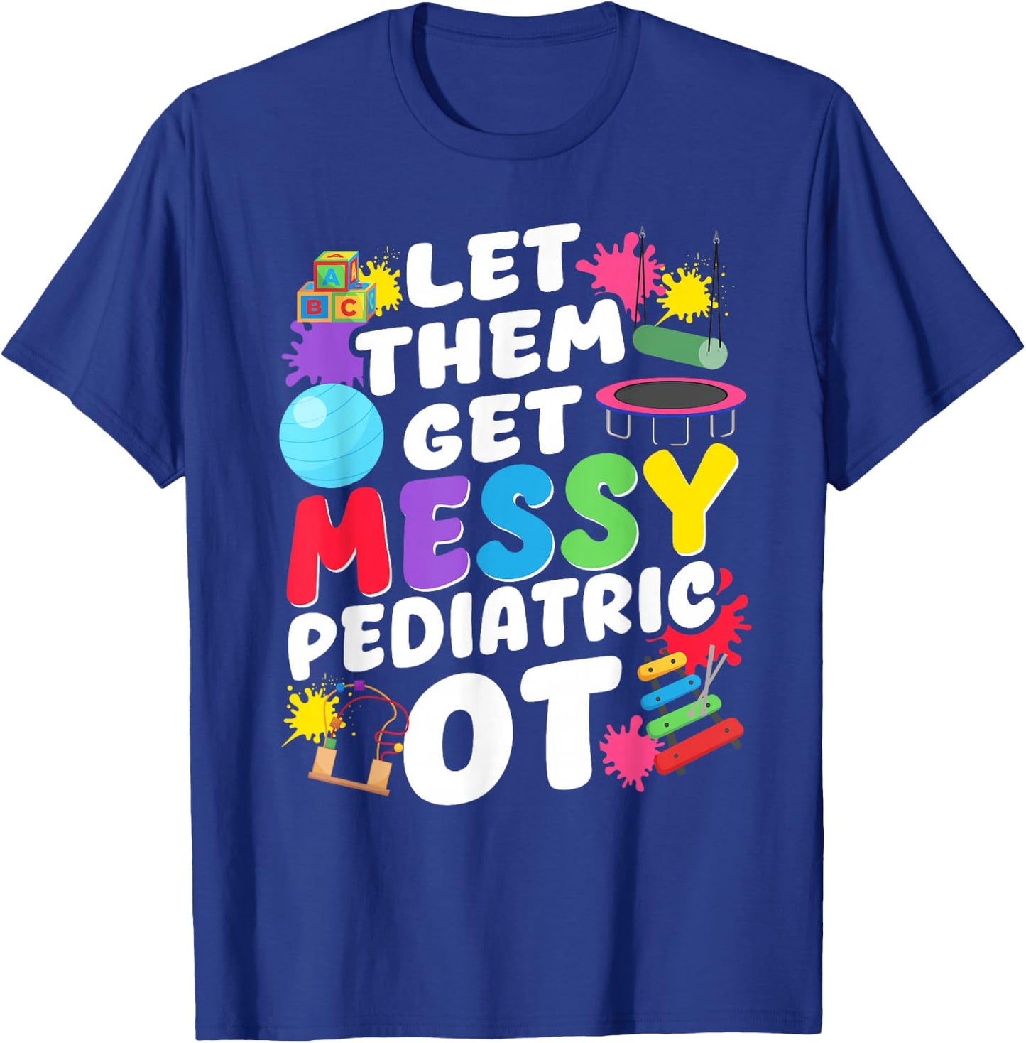 Let Them Get Messy Pediatric OT Occupational Therapy T-Shirt - T-Shirt | Royal