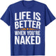 Nudist Better When You're Naked Nudist Camp Naturist T-Shirt - T-Shirt | Royal