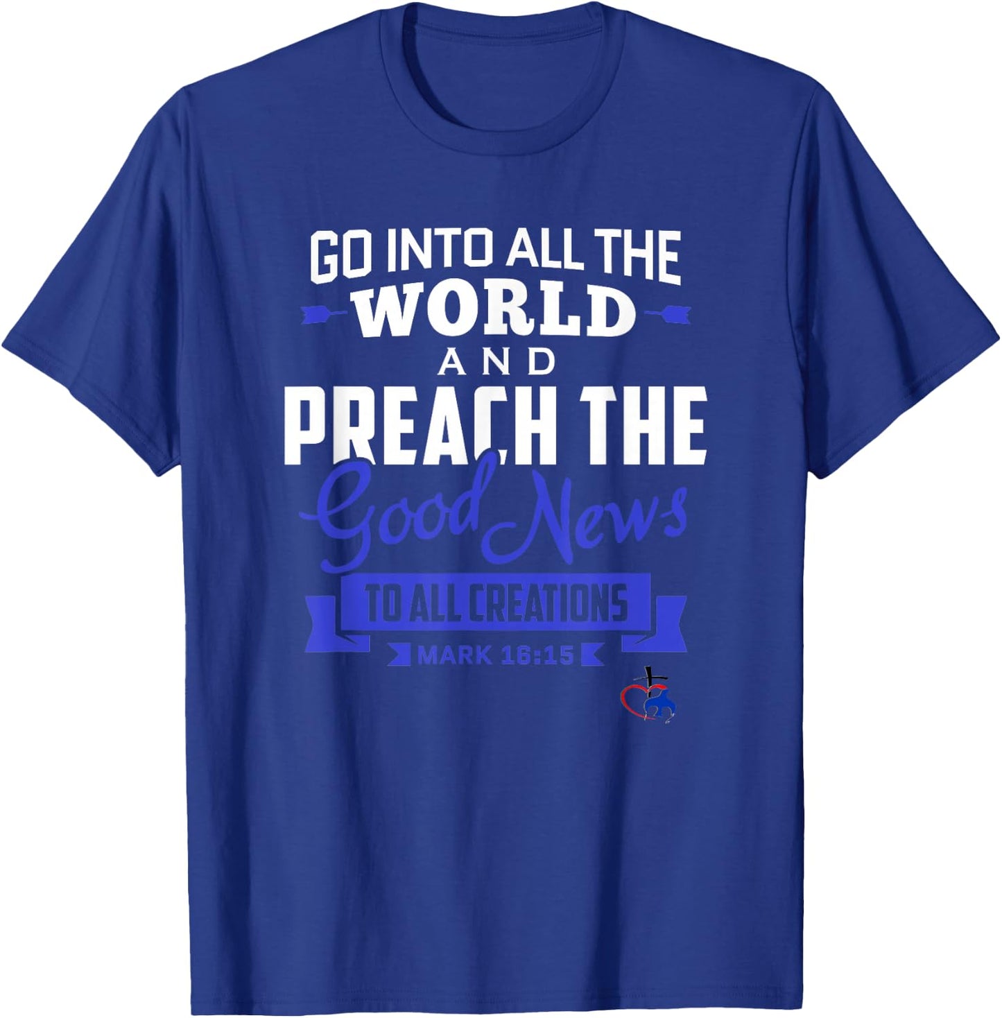 Go into the World and Preach the Gospel (Mark 16:15) T Shirt T-Shirt - T-Shirt | Royal