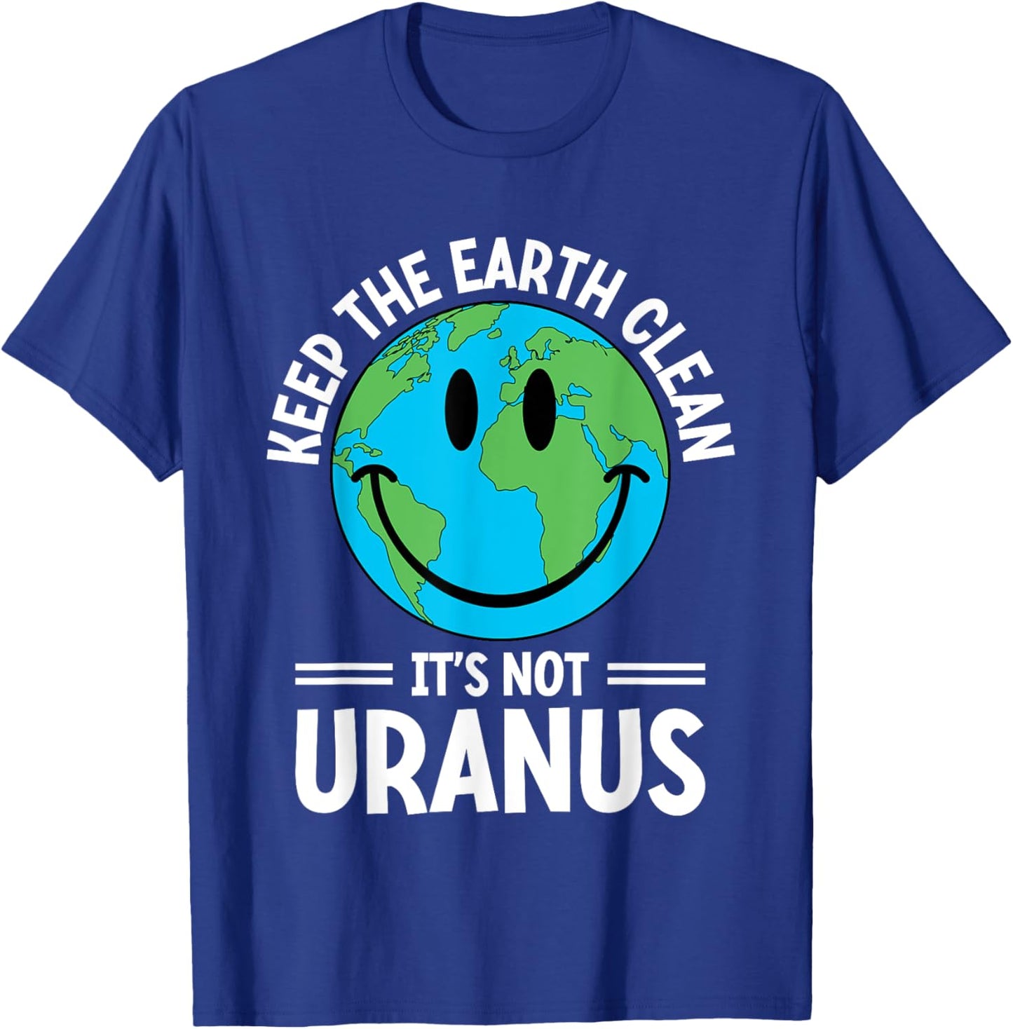 Keep The Earth Clean It's Not Uranus Environmentalist Human T-Shirt - T-Shirt | Royal