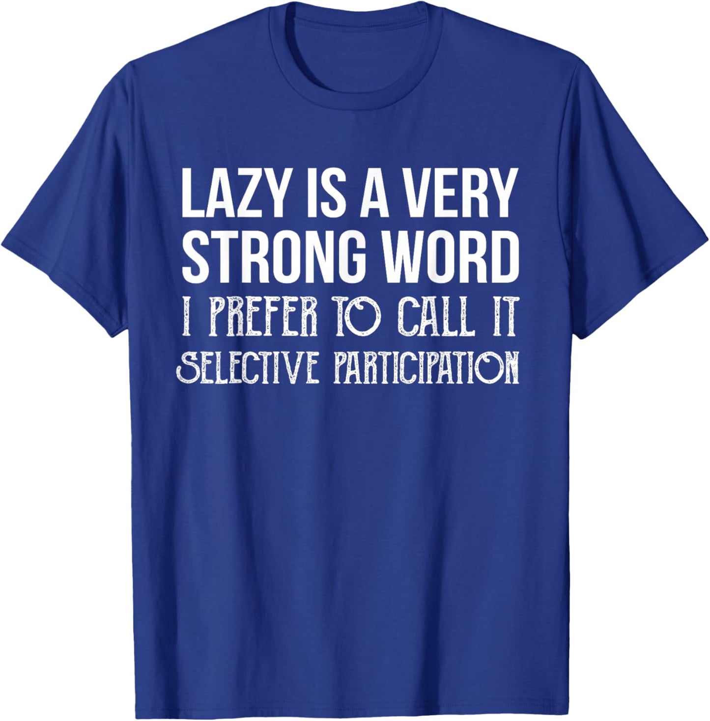 Lazy is a Very Strong Word Selective Participation Shirt T-Shirt - T-Shirt | Royal