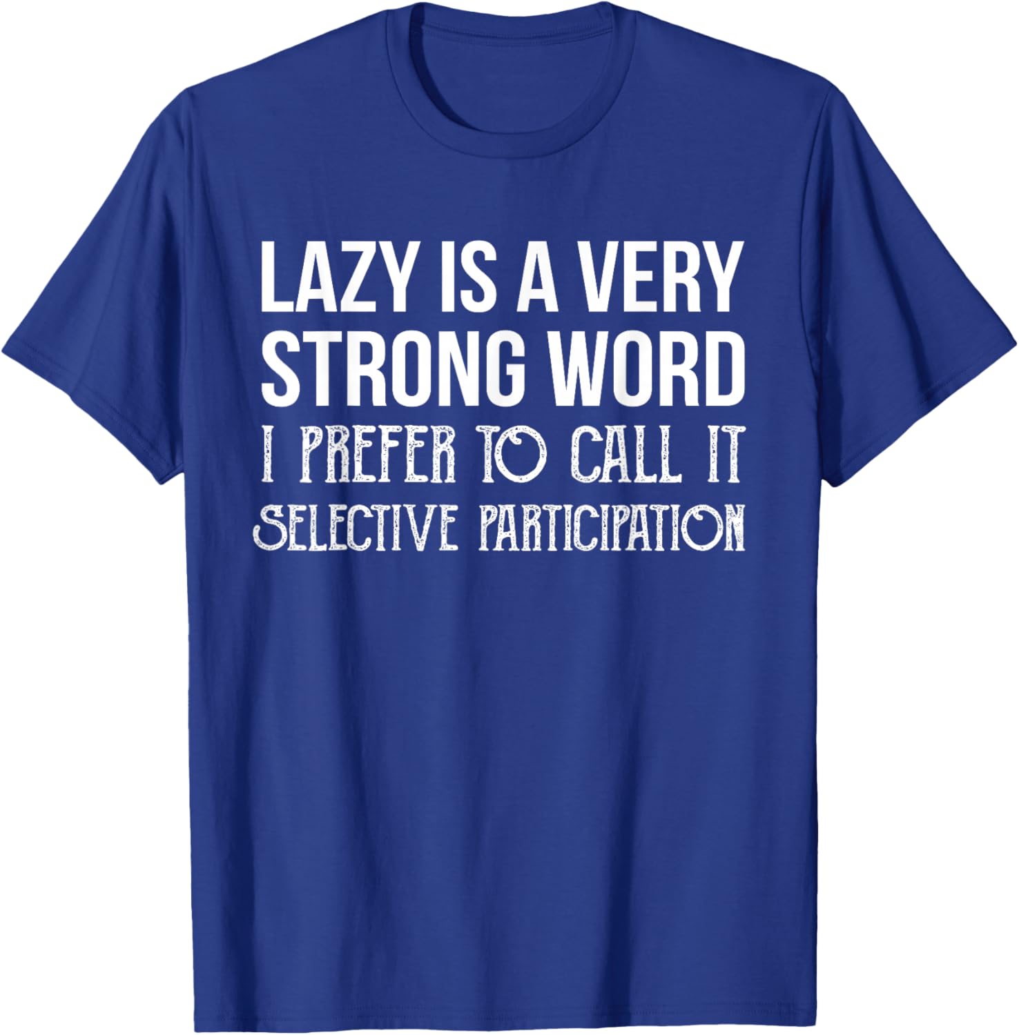 Lazy is a Very Strong Word Selective Participation Shirt T-Shirt - T-Shirt | Royal