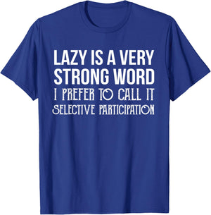Lazy is a Very Strong Word Selective Participation Shirt T-Shirt - T-Shirt | Royal
