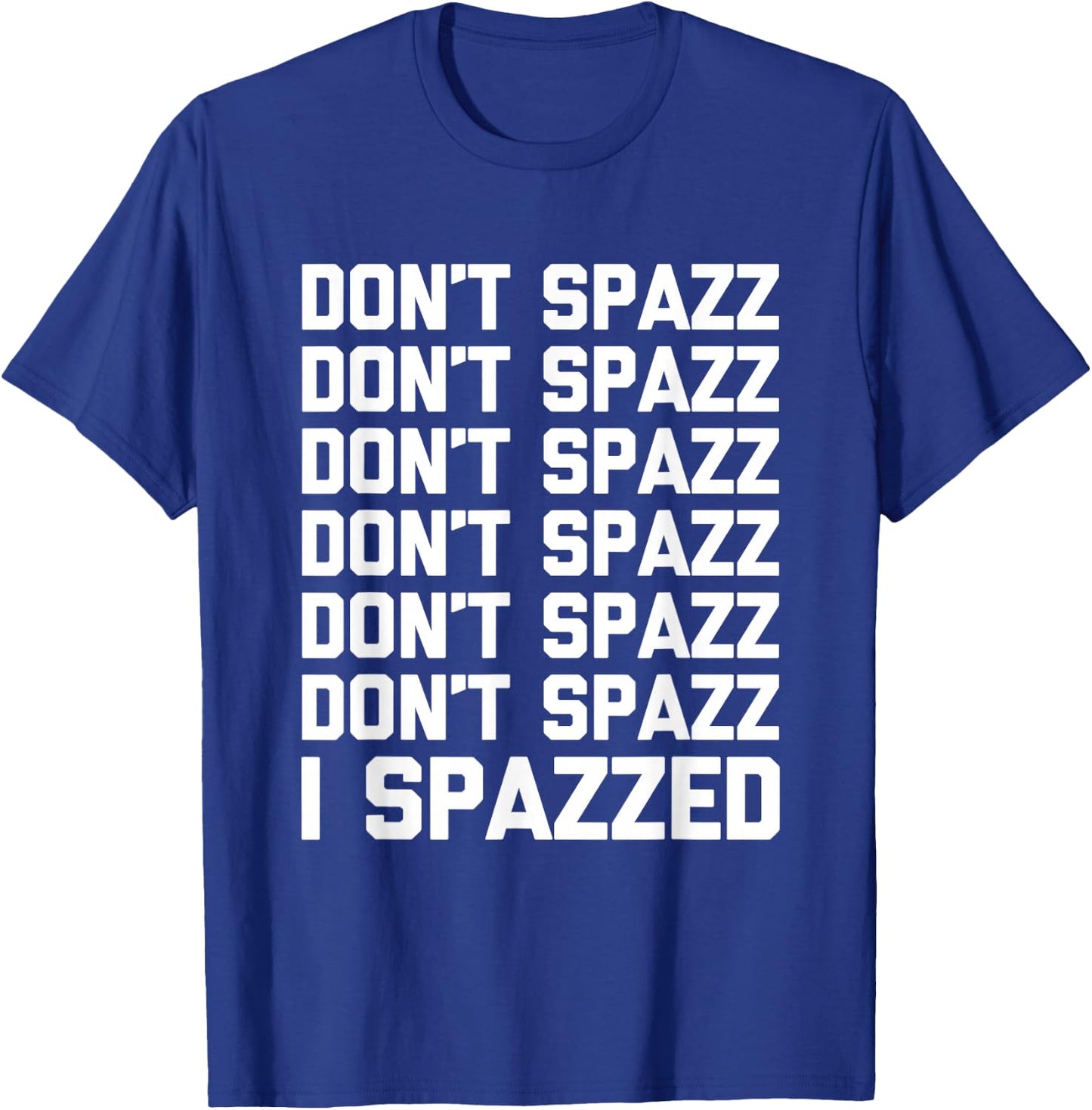 Don't Spazz (I Spazzed) - Funny Saying Sarcastic Novelty T-Shirt - T-Shirt | Royal