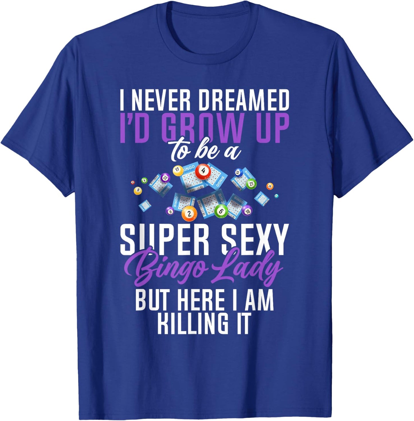 I Never Dreamed I'd Grow Up To Be A Super Sexy Bingo Lady T-Shirt - T-Shirt | Royal