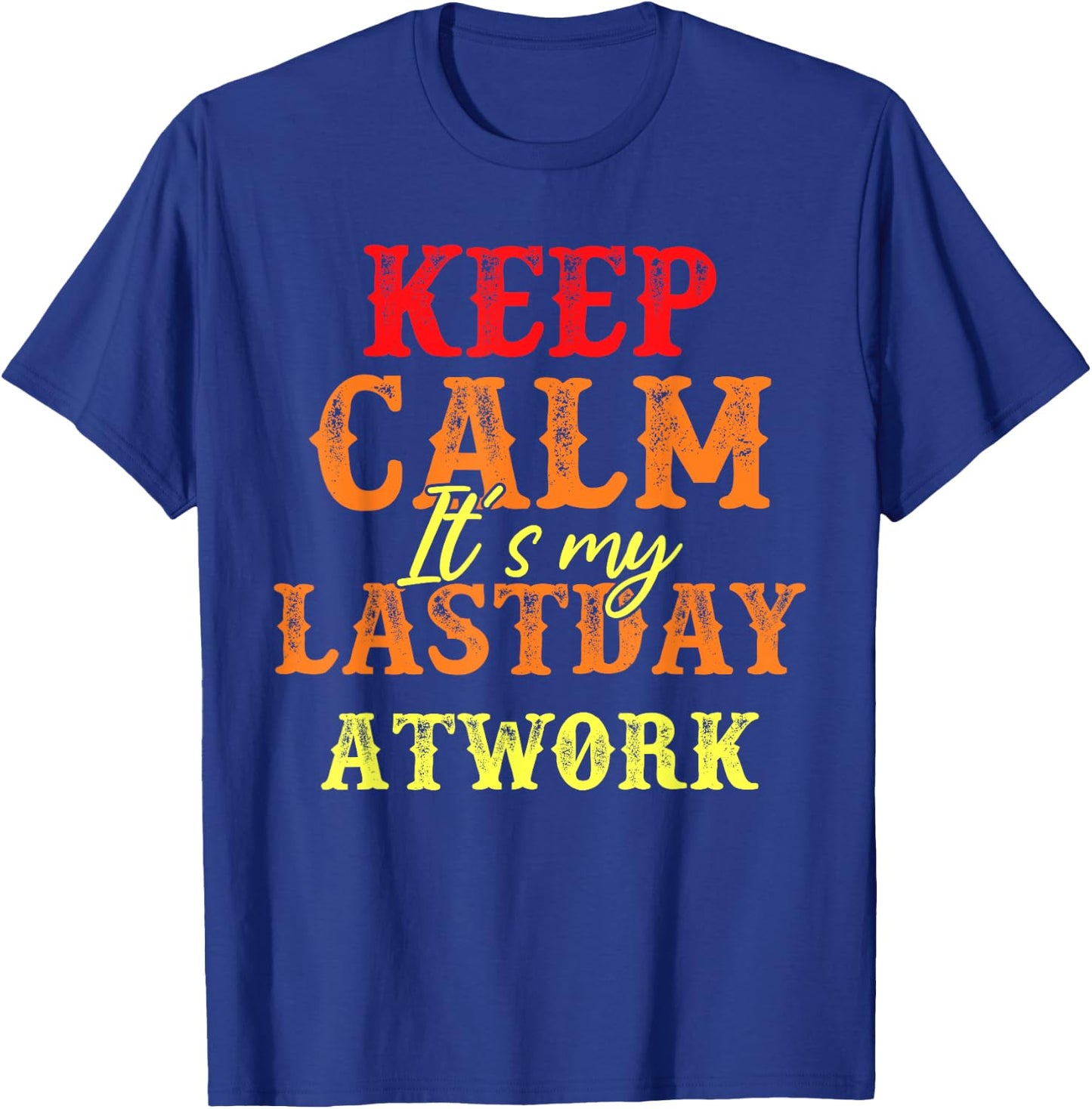 Funny Keep Calm It's My Last Day At Work Retirement T-Shirt - T-Shirt | Royal