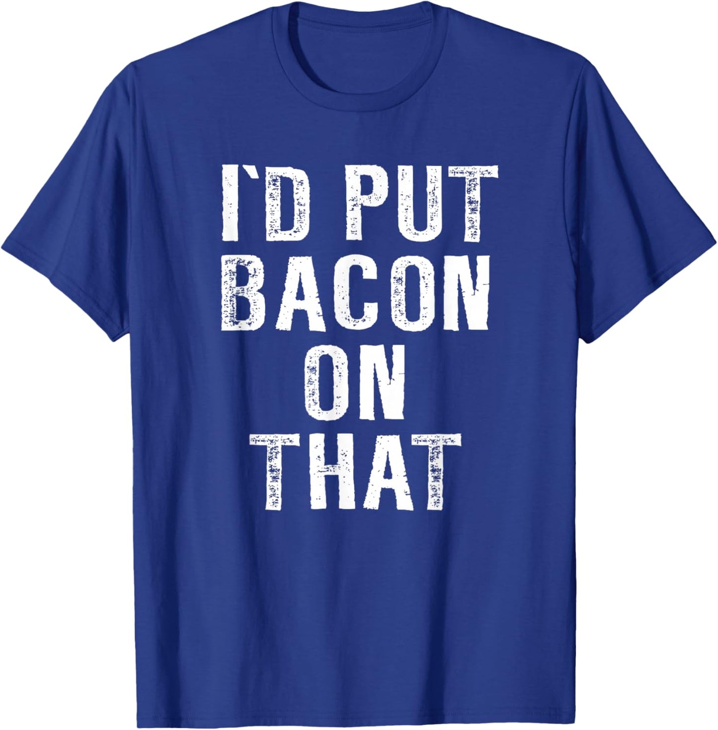 Bacon I'd Put Bacon On That Funny Bacon Gifts T-Shirt - T-Shirt | Royal