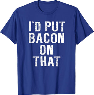 Bacon I'd Put Bacon On That Funny Bacon Gifts T-Shirt - T-Shirt | Royal