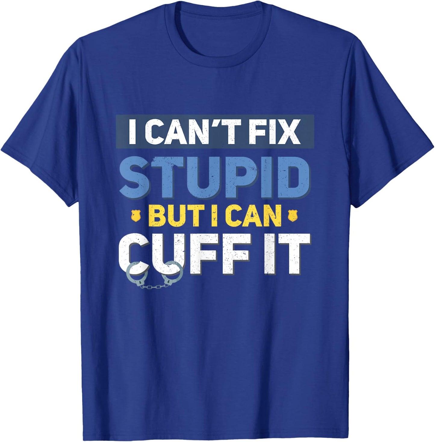I Can't Fix Stupid But I Can Cuff It Funny Police Officer T-Shirt - T-Shirt | Royal