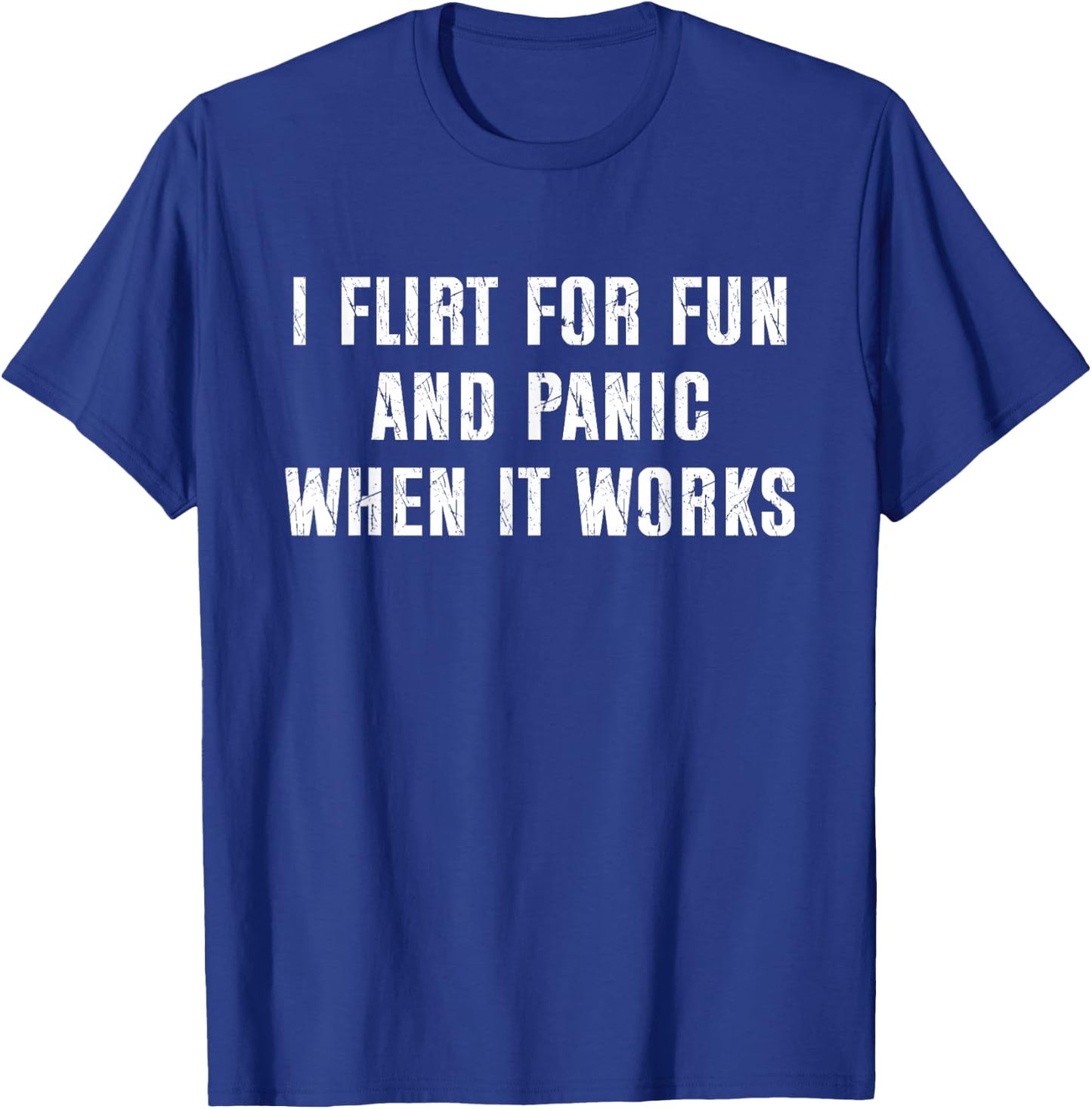 I Flirt for Fun and Panic When It Works Funny Saying T-Shirt - T-Shirt | Royal