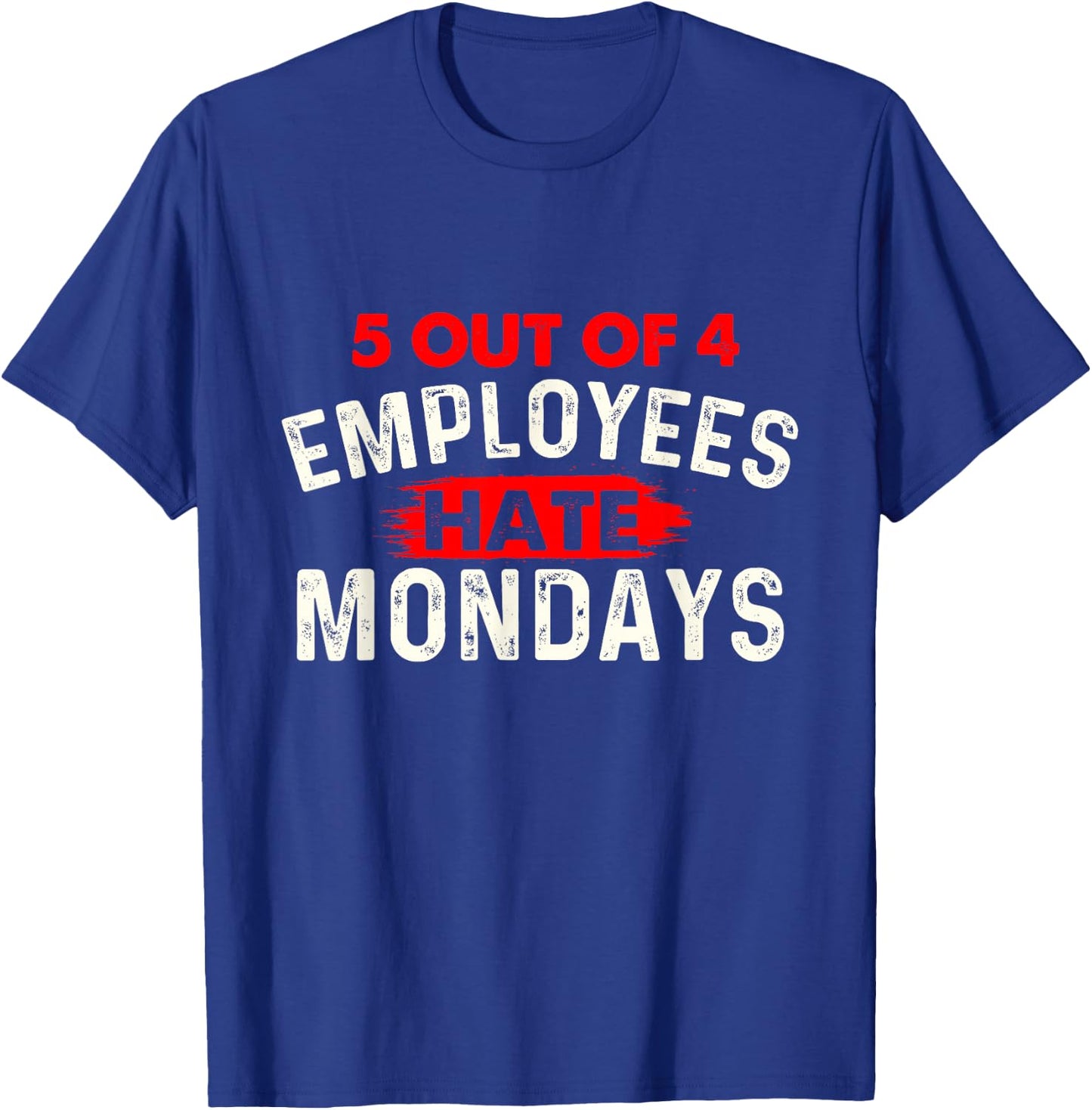 5 Out of 4 Employees Hate Mondays - Funny Office Coworker T-Shirt - T-Shirt | Royal