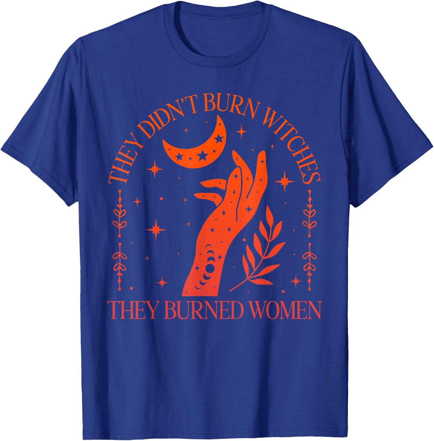 (2sided) They Didn't Burn Witches They Burned Feminist Women , Black, S T-Shirt - T-Shirt | Royal