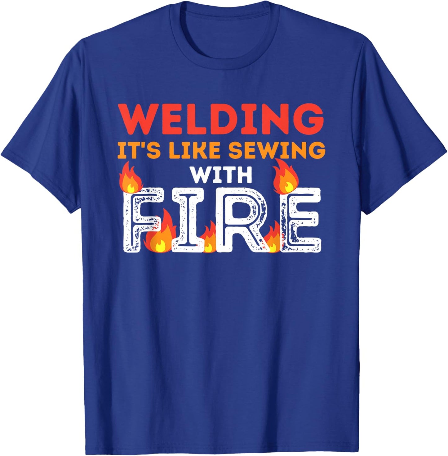 Welding It's Like Sewing with Fire - Metal Worker & Welder T-Shirt - T-Shirt | Royal