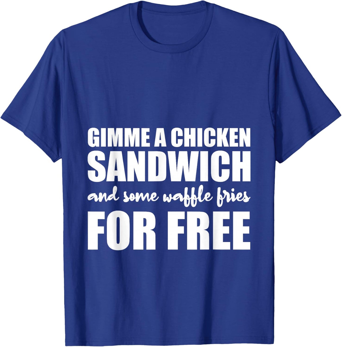Gimme A Chicken Sandwich And Some Waffle Fries For Free T-Shirt - T-Shirt | Royal