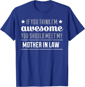 If You Think I'm Awesome You Should Meet My Mother In Law T T-Shirt - T-Shirt | Royal