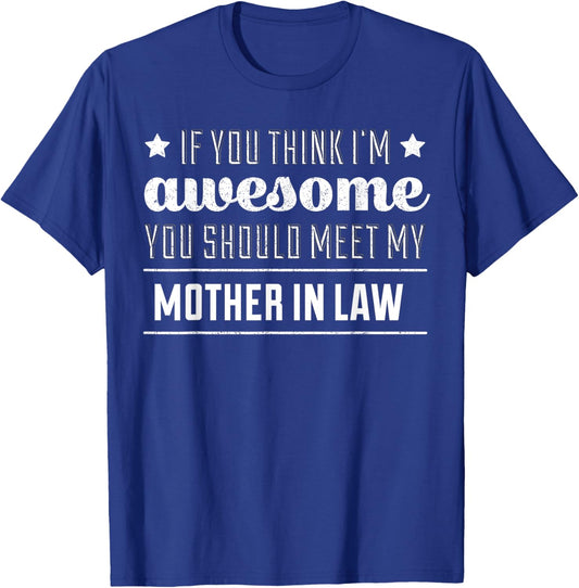 If You Think I'm Awesome You Should Meet My Mother In Law T T-Shirt - T-Shirt | Royal