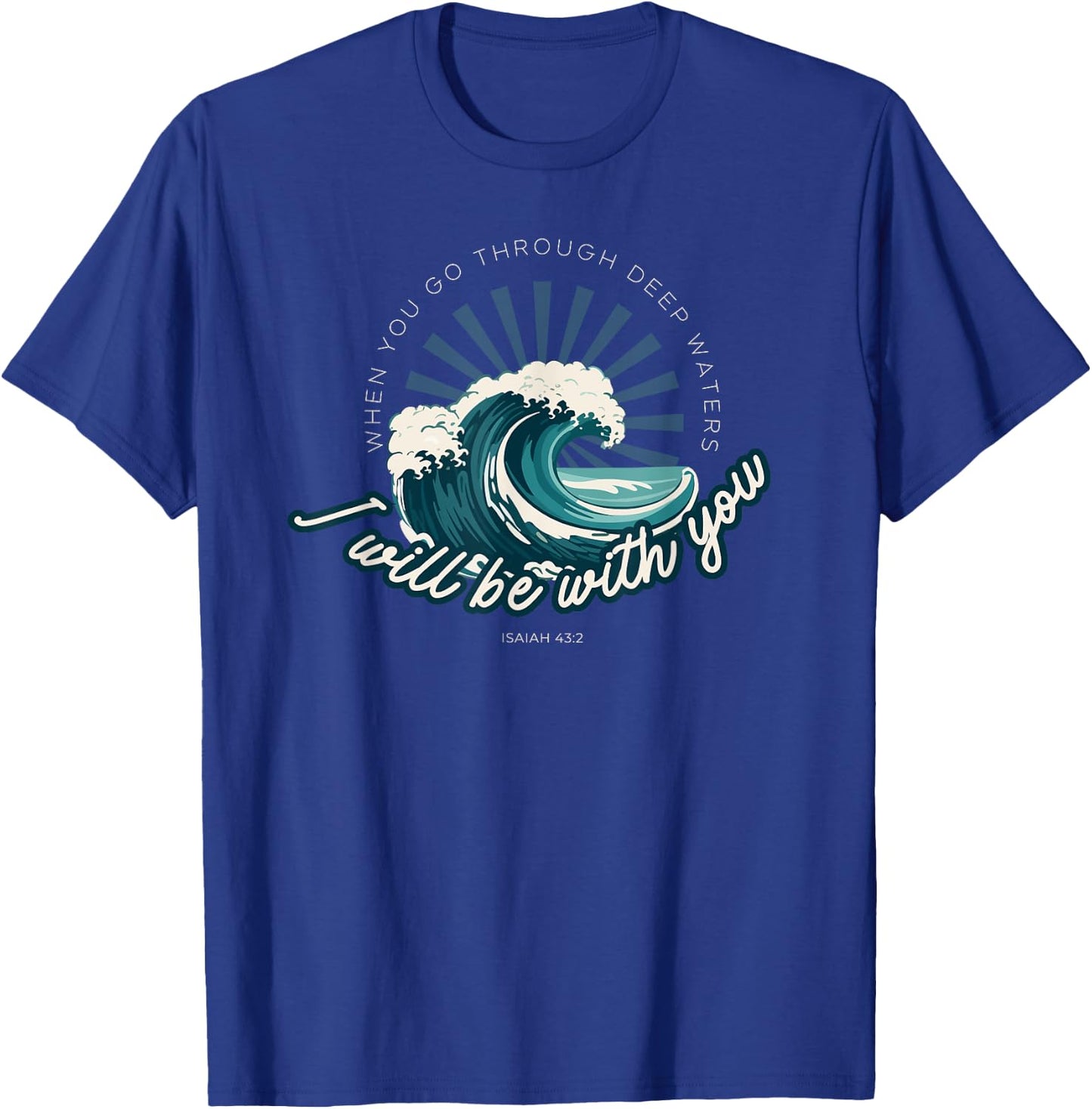 When You Go Through Deep Waters - Isaiah 43:2 Bible Verse T-Shirt - T-Shirt | Royal