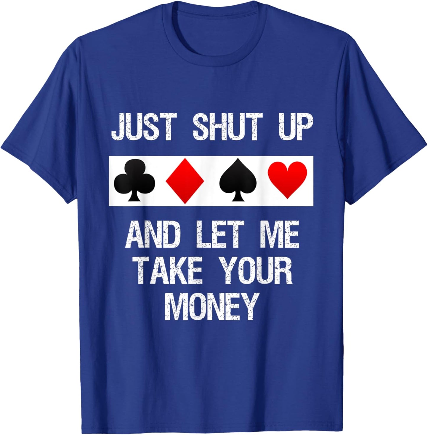 Poker - Just Shut Up and Let Me Take Your Money T-Shirt - T-Shirt | Royal