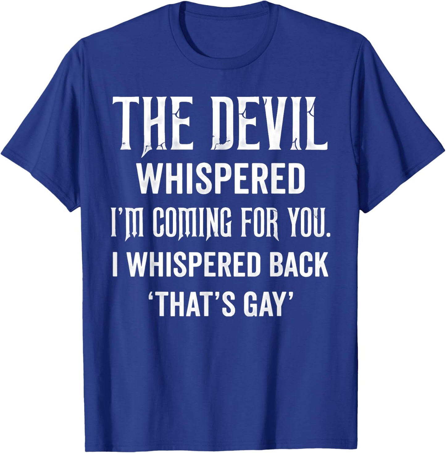 The Devil Whispered I'm Coming for You I Whispered Back T-Shirt - T-Shirt | Royal