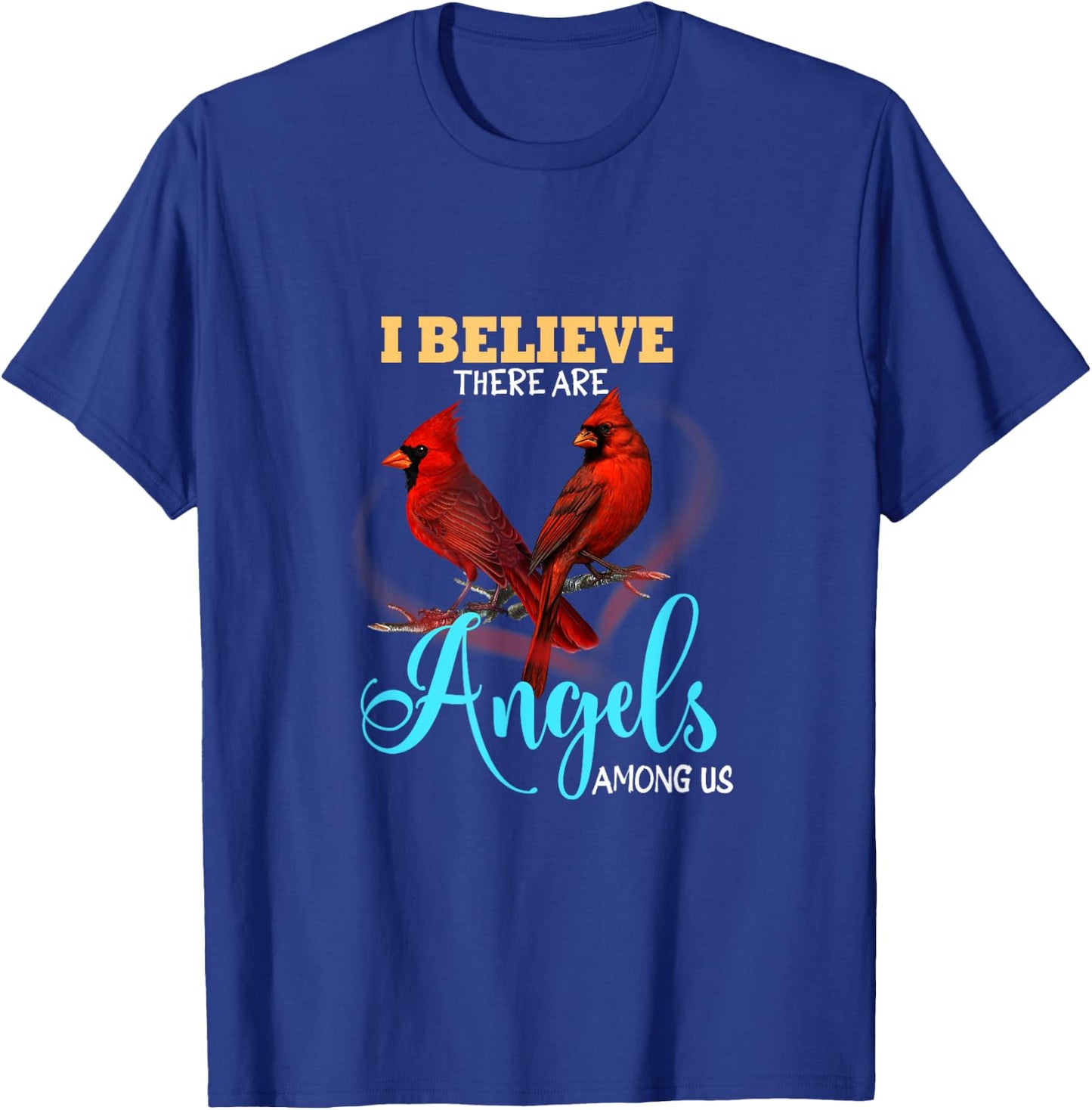 Believe There Are Angels Among Of Us Cardinal Bird Lovers T-Shirt - T-Shirt | Royal