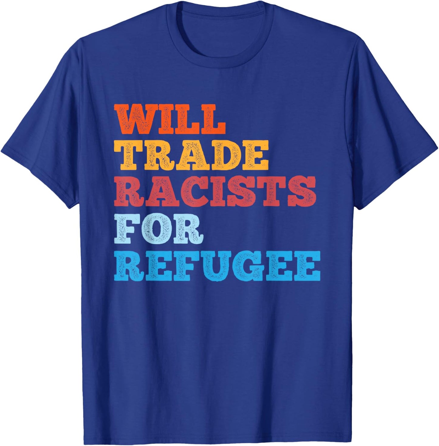 Will Trade Racists for Refugee Shirt Meaningful Political T-Shirt - T-Shirt | Royal