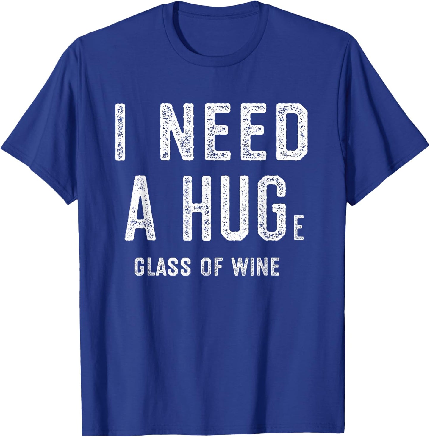 I Need a HUGe Glass of Wine Shirt | Wine Humor Gifts T-Shirt - T-Shirt | Royal