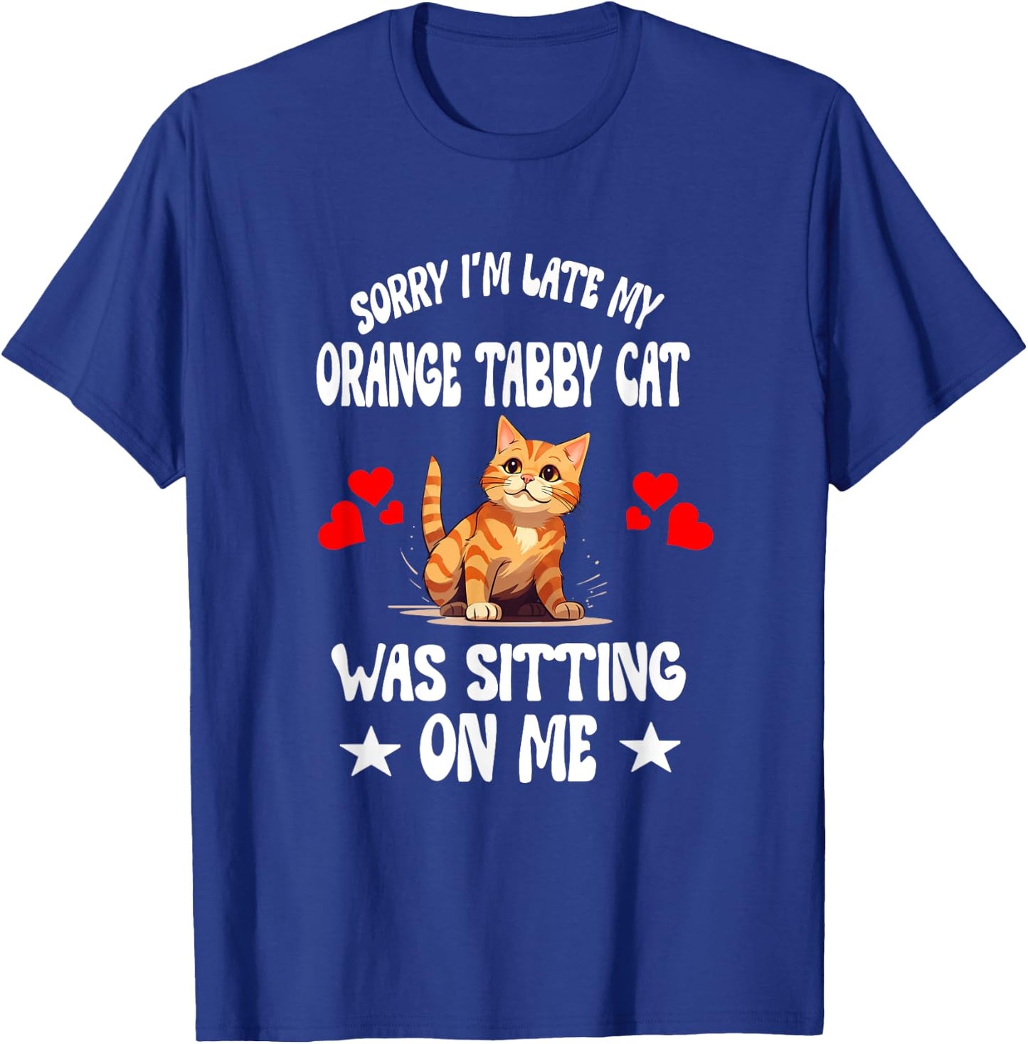 Sorry I'm Late My Orange Tabby Cat Was Sitting On Me T-Shirt - T-Shirt | Royal
