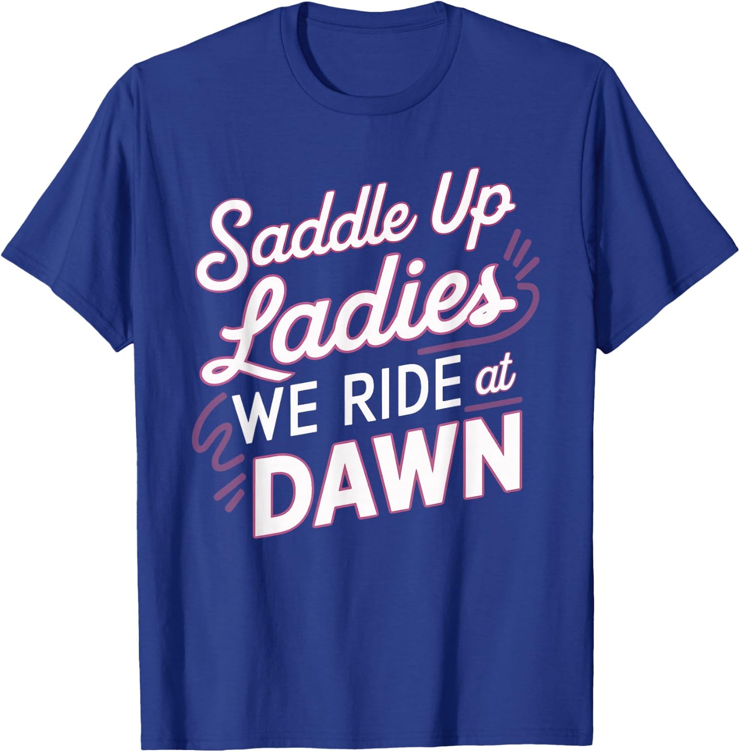 Saddle Up Ladies We Ride At Dawn T-Shirt - T-Shirt | Royal