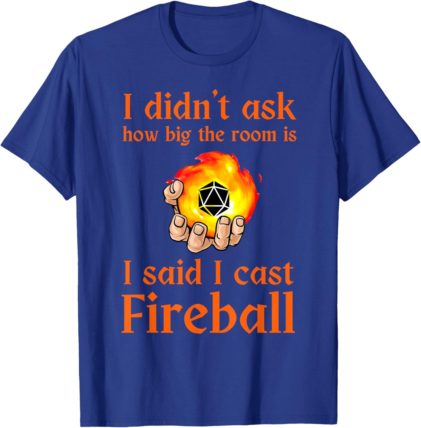 I didn't ask how big the room is I said I cast fireball T-Shirt - T-Shirt | Royal