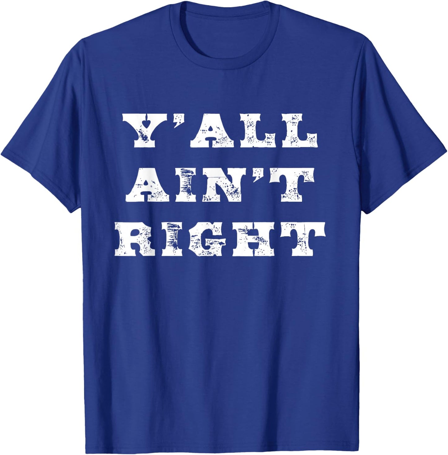 Funny Southern Saying Y'all Ain't Right for Southerners T-Shirt - T-Shirt | Royal