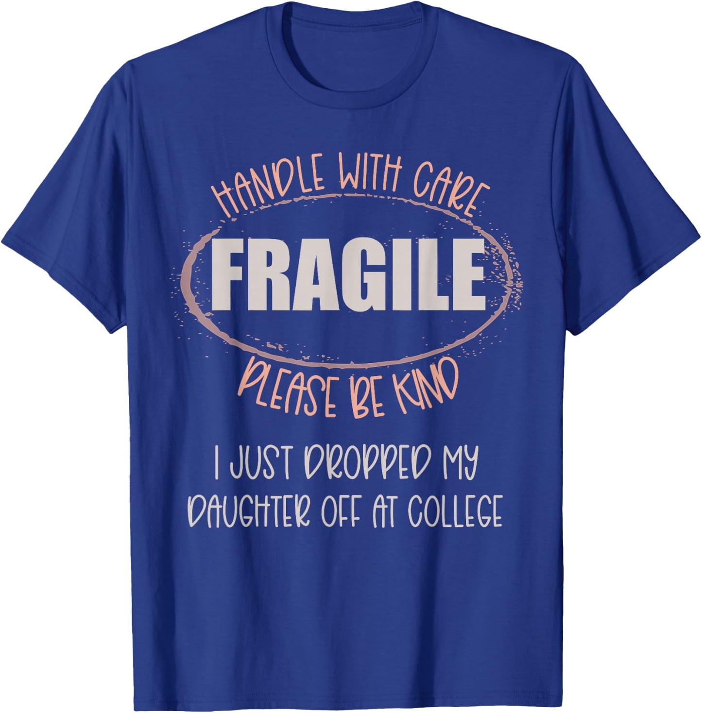 Handle With Care Just Dropped My Daughter Off College Mom T-Shirt - T-Shirt | Royal