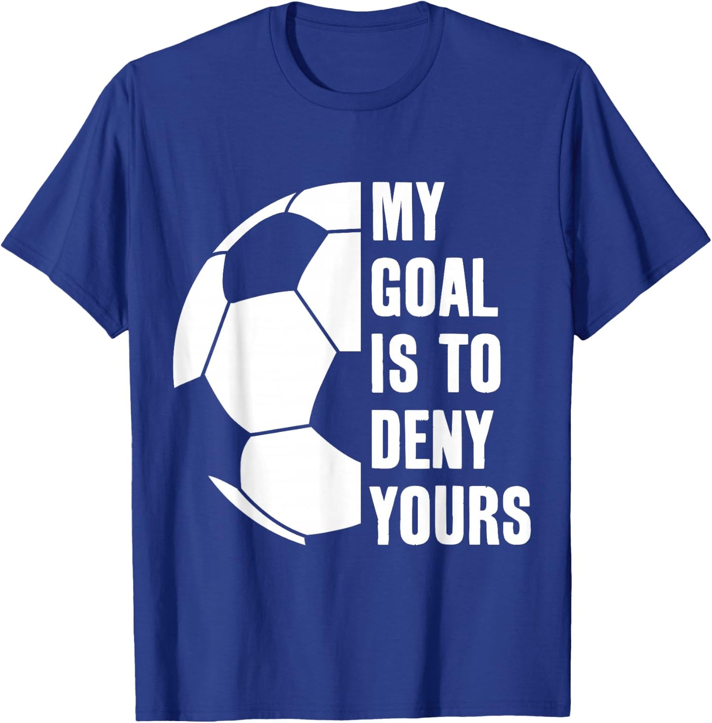 Goalie My Goal is to Deny Yours Soccer Football Goalkeeper T-Shirt - T-Shirt | Royal