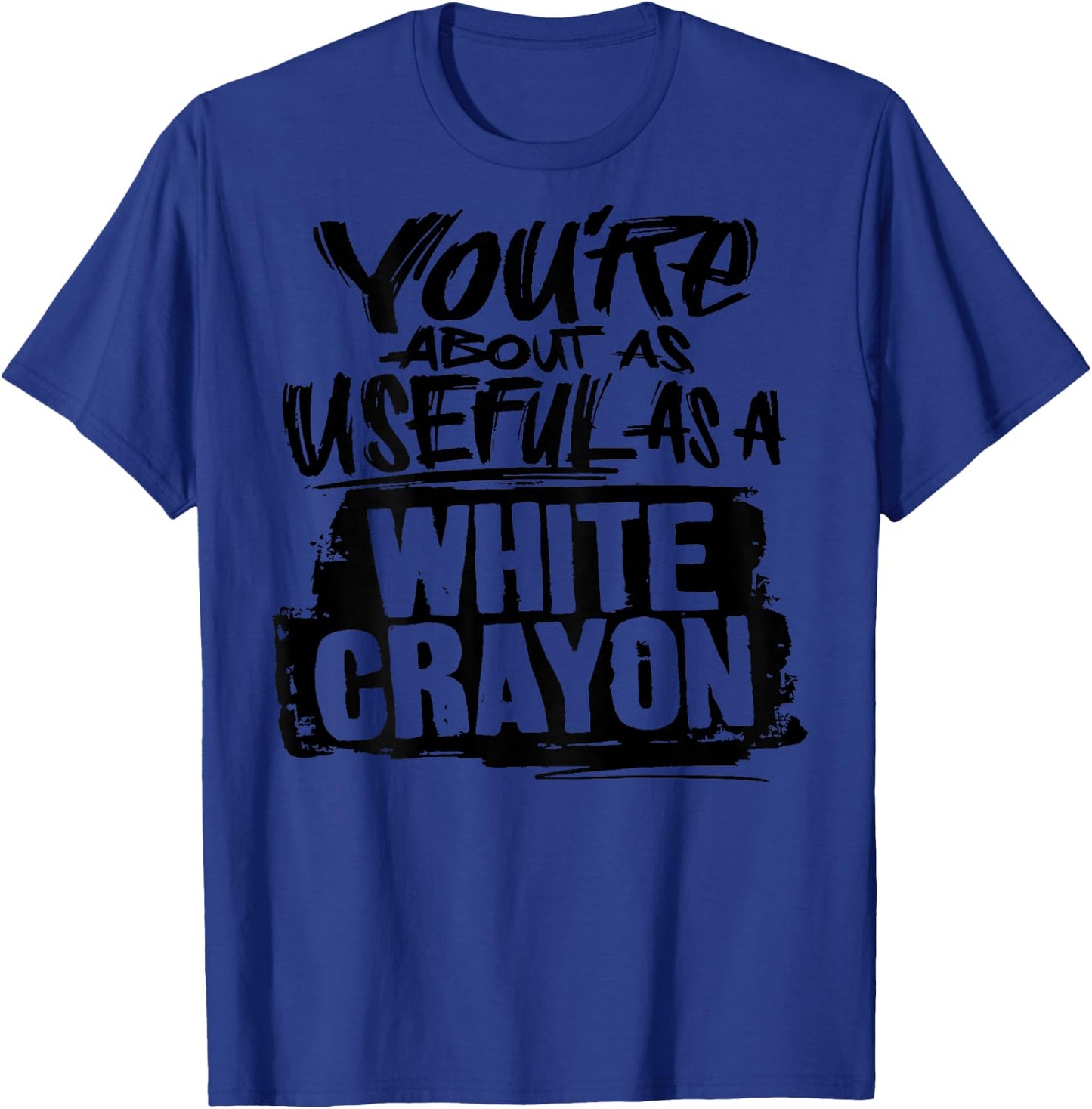 You're About As Useful As A White Crayon Sarcastic Joke T-Shirt - T-Shirt | Royal