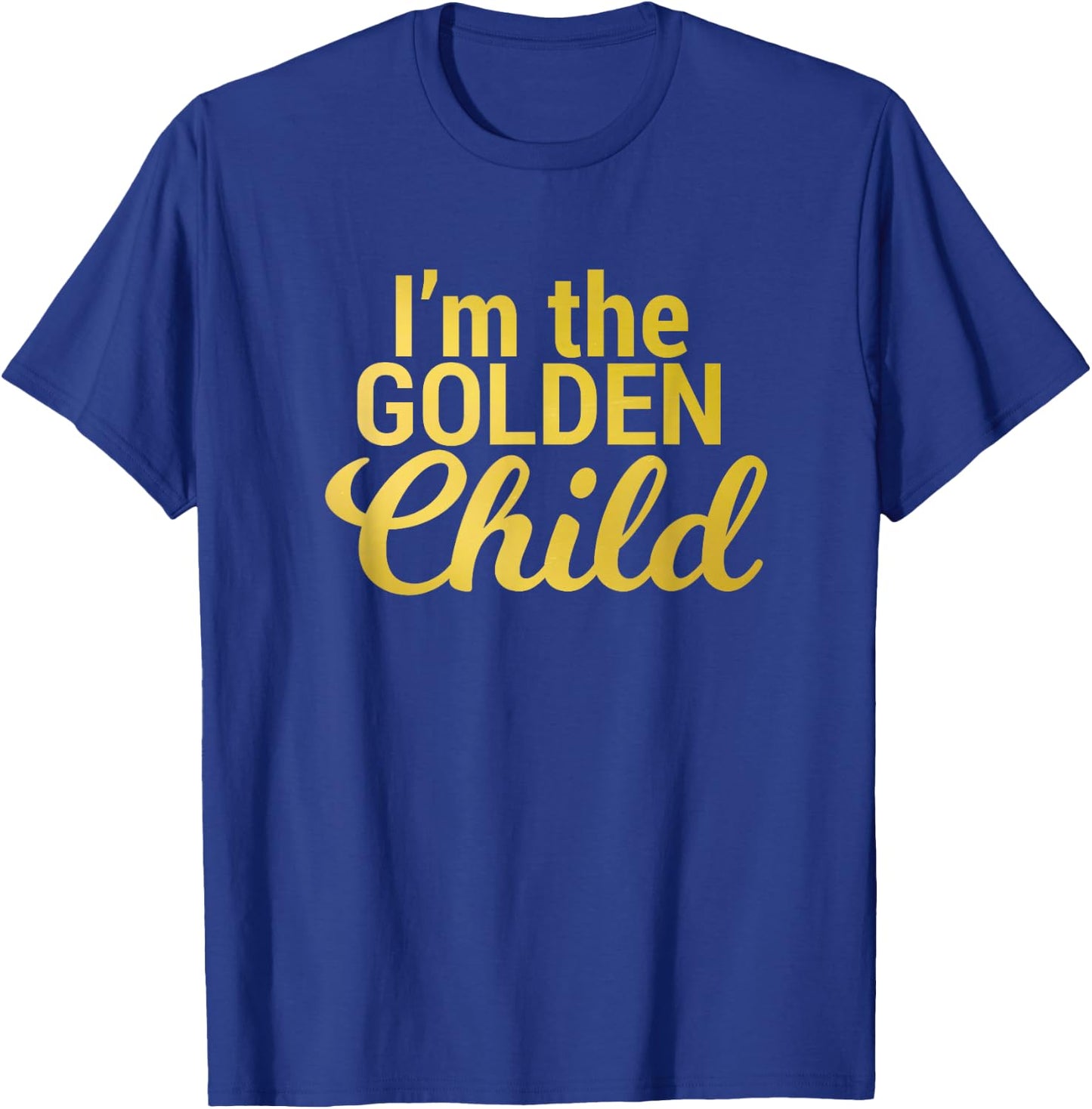 I'm the Golden Child for Mom/Dad's Favorite Child T-Shirt - T-Shirt | Royal