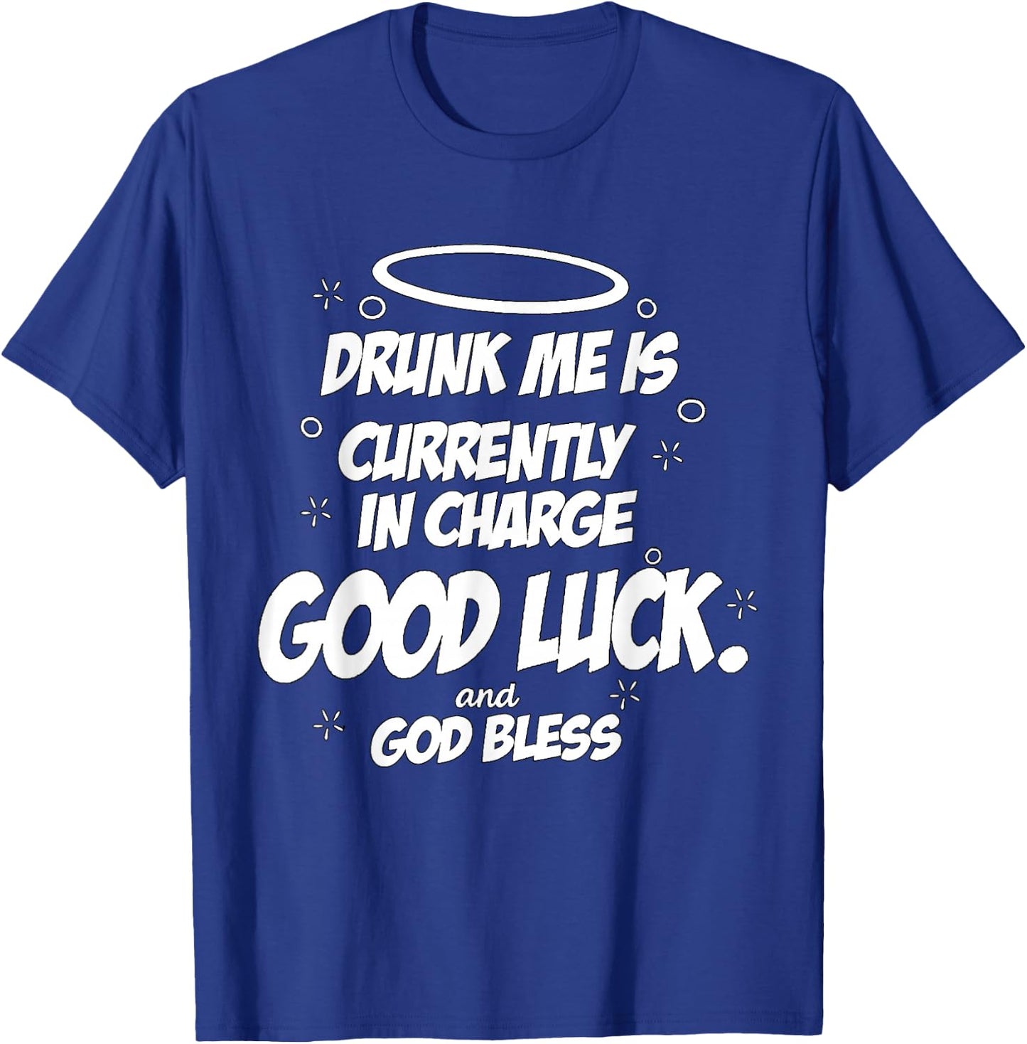 Drunk Me is Currently in Charge Good Luck and God Bless Meme T-Shirt - T-Shirt | Royal