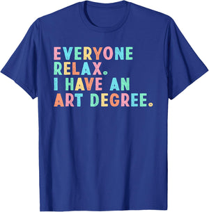 Everyone Relax I Have an Art Degree, Funny Paint Artist T-Shirt - T-Shirt | Royal