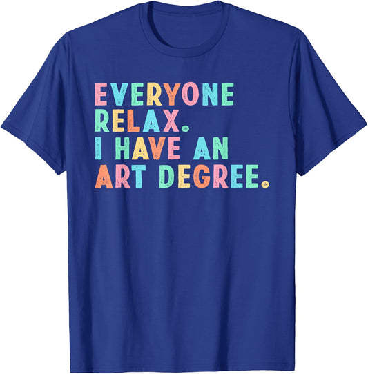 Everyone Relax I Have an Art Degree, Funny Paint Artist T-Shirt - T-Shirt | Royal