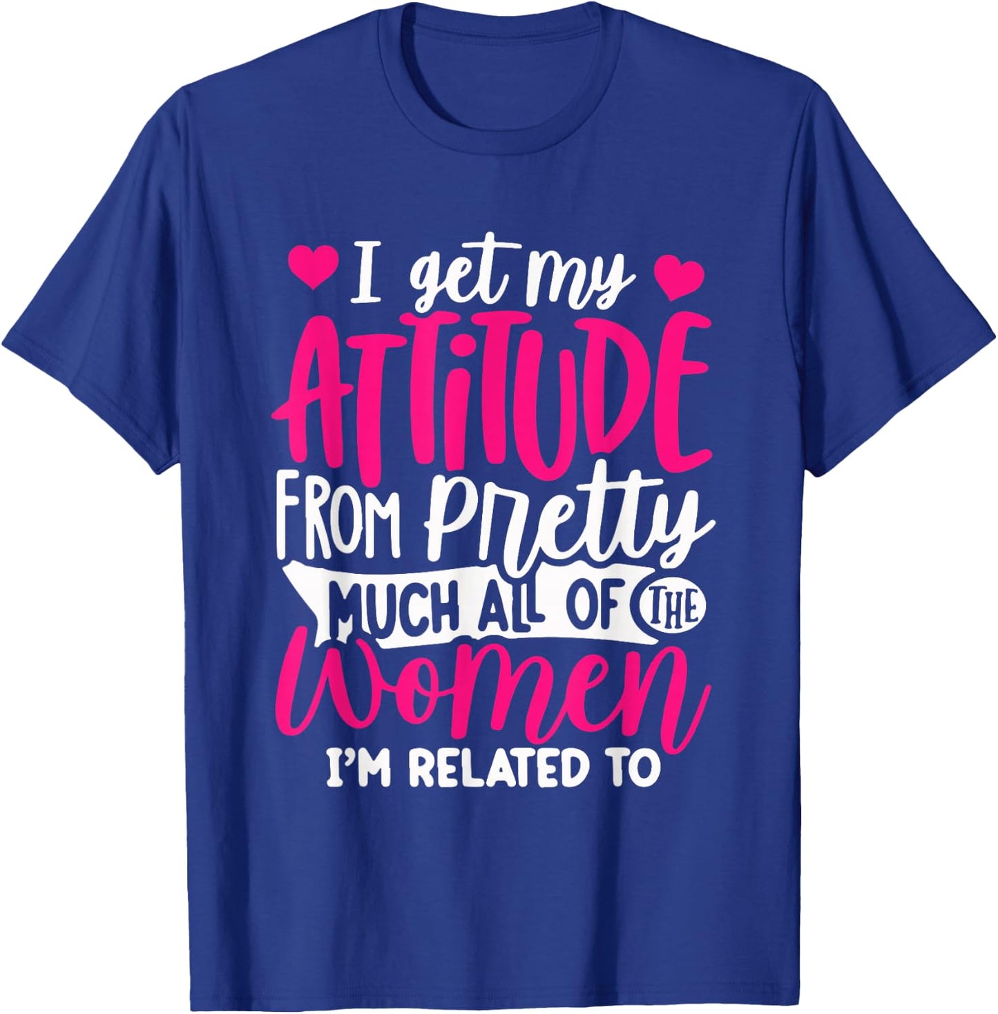 I Get My Attitude From Women In My Life Sassy T-Shirt - T-Shirt | Royal
