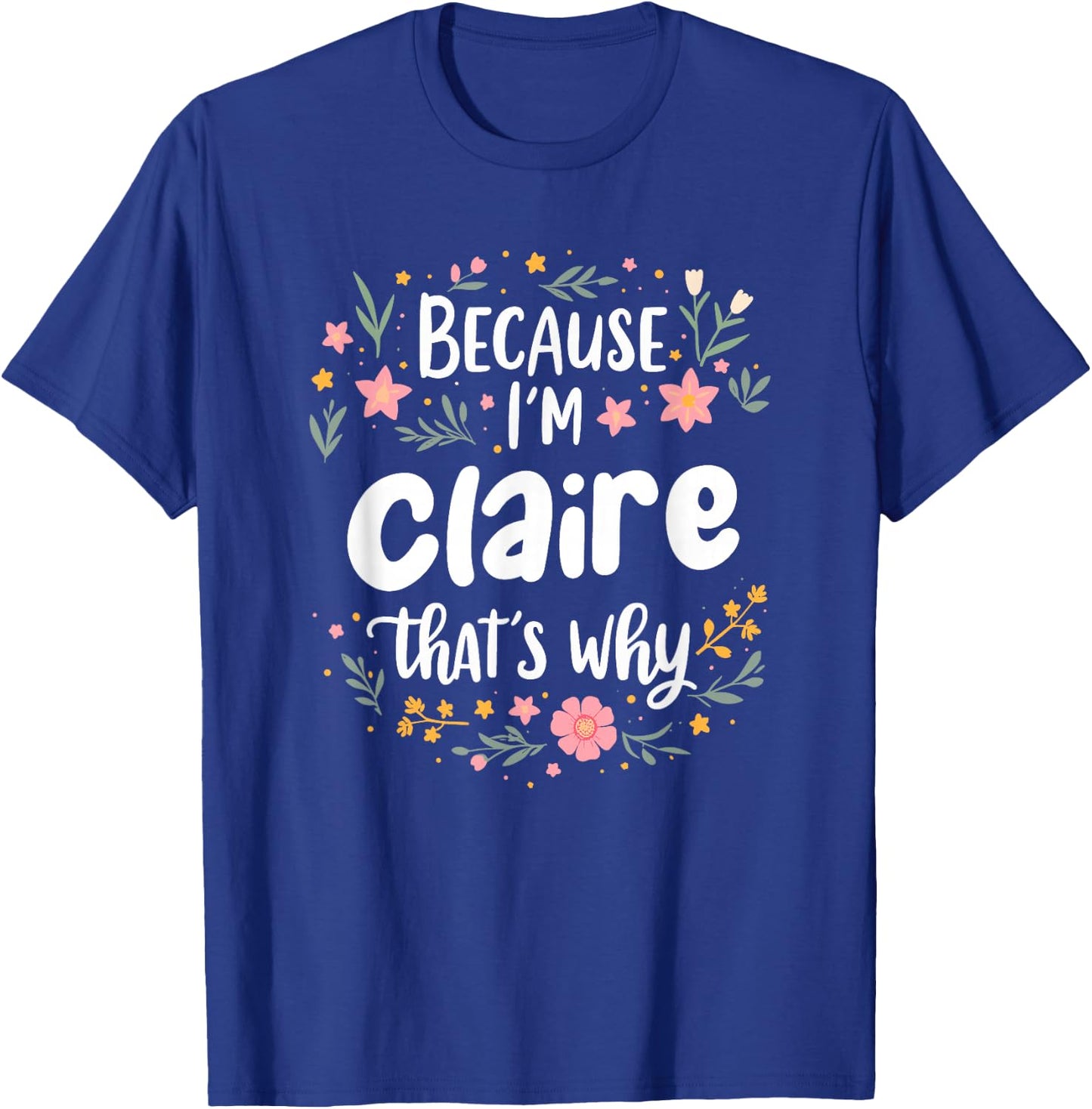Women Because I'm Claire That's Why Woman T-Shirt - T-Shirt | Royal