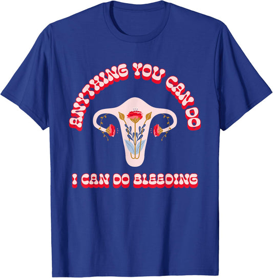 Anything You Can Do I Can Do Bleeding Feminist Positivity T-Shirt - T-Shirt | Royal