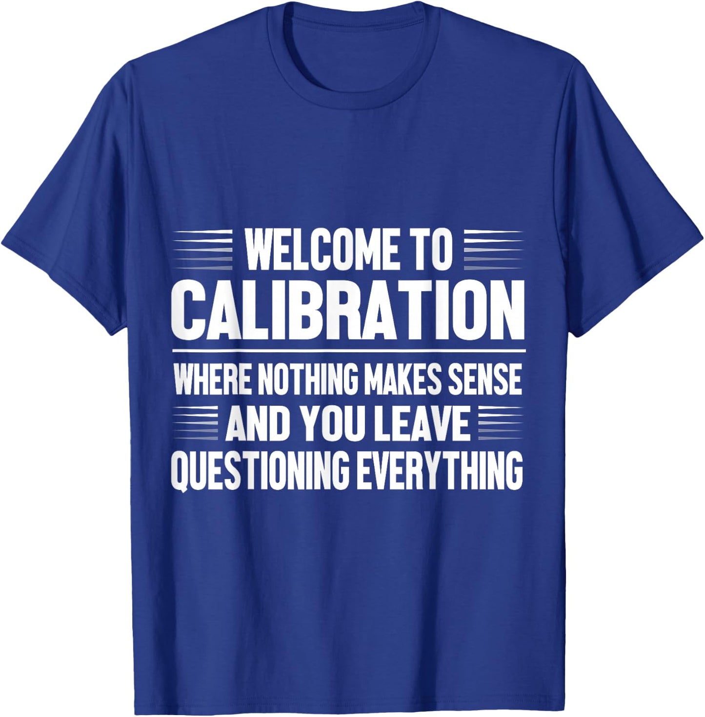 Welcome to Calibration Where Nothing Makes Sense T-Shirt - T-Shirt | Royal