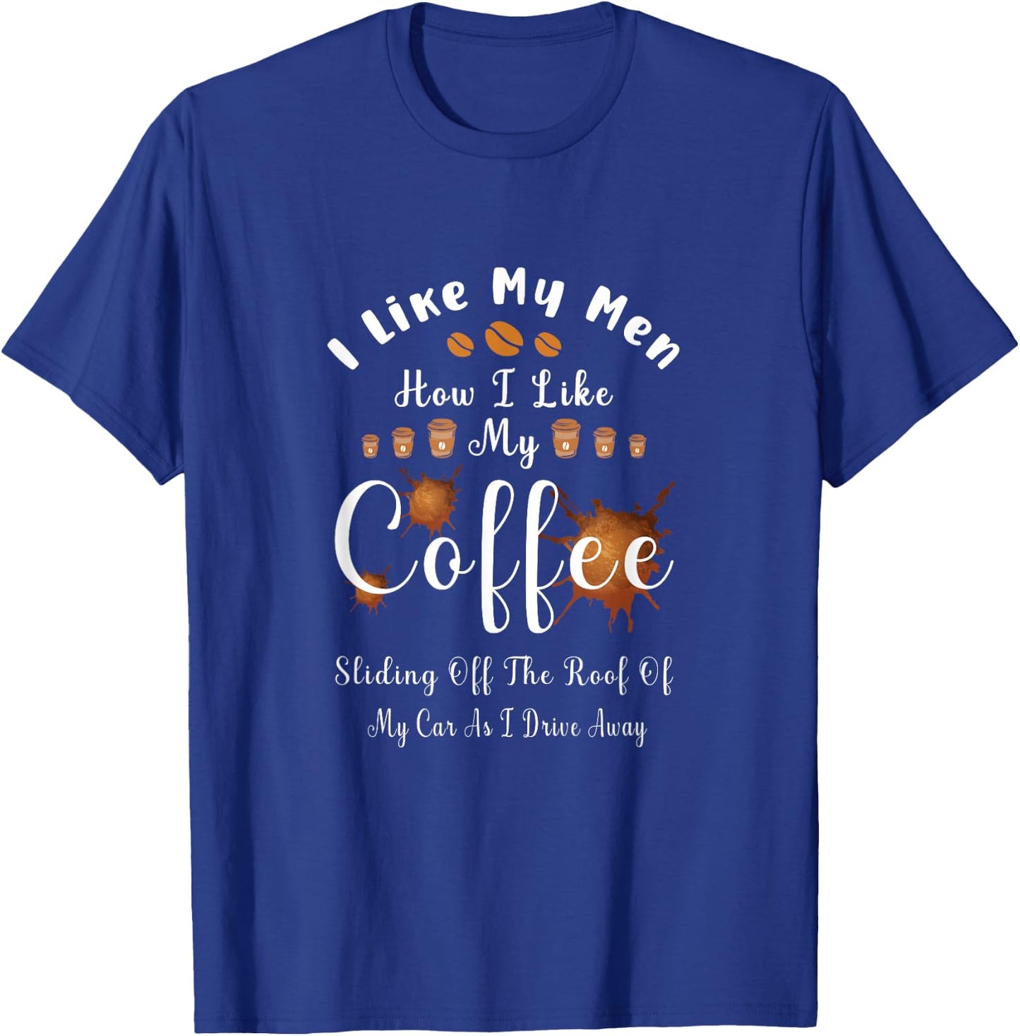 I Like My Men How I Like My Coffee Sliding Off The Roof T-Shirt - T-Shirt | Royal