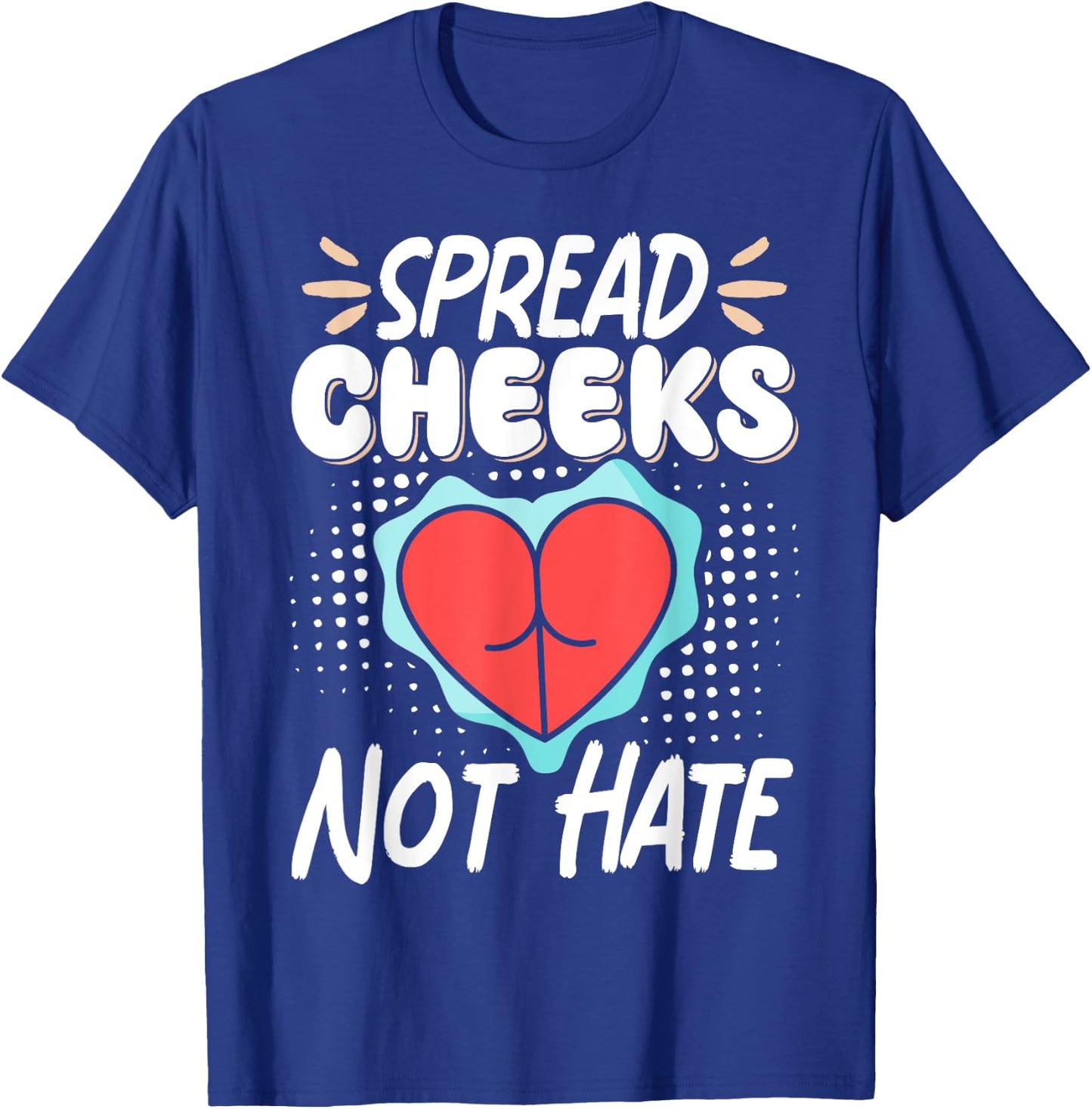 Spread Cheeks Not Hate T-Shirt - T-Shirt | Royal
