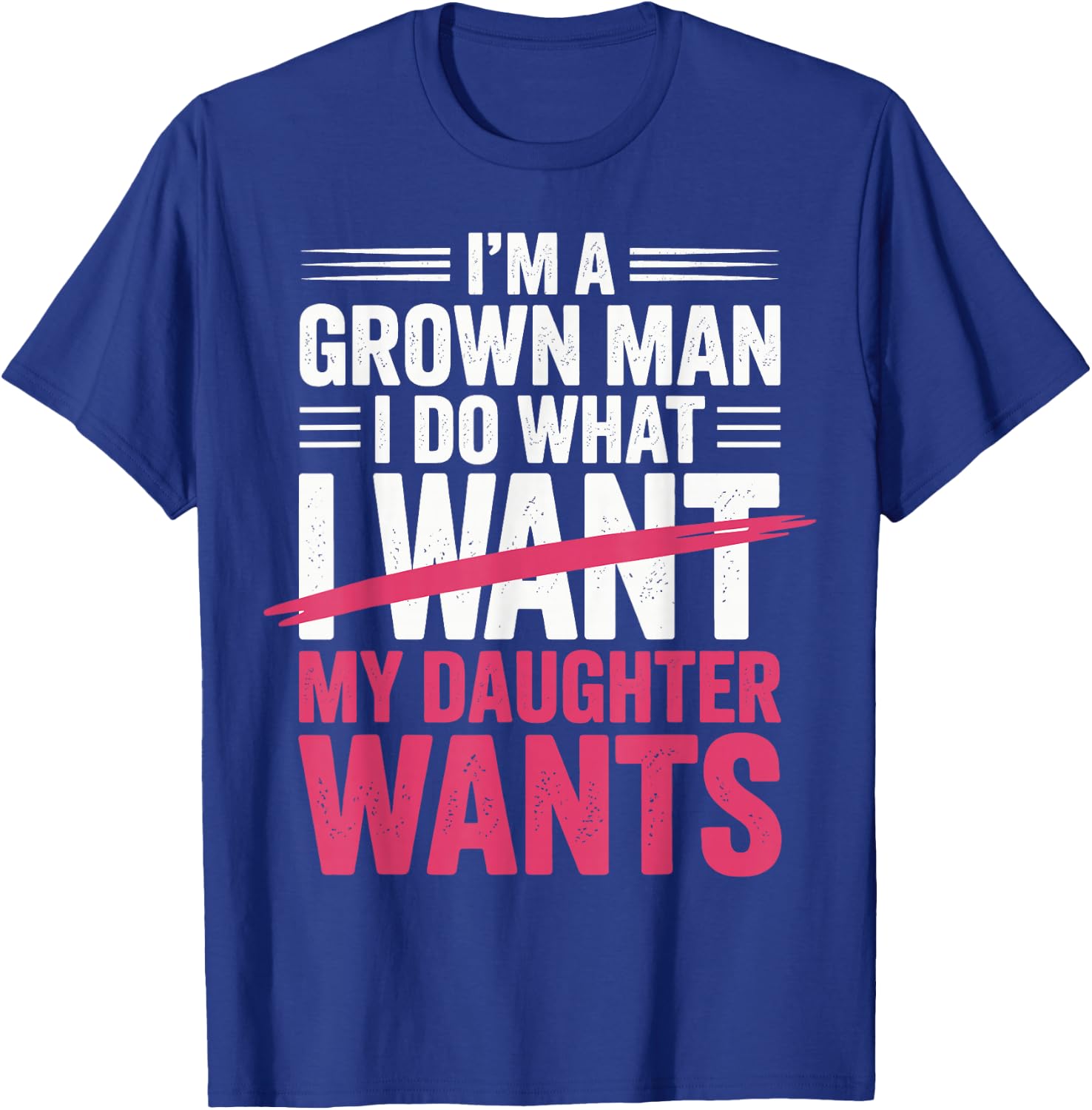 Father's Day I’m A Grown Man I Do What My Daughter Wants T-Shirt - T-Shirt | Royal